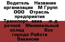 Водитель › Название организации ­ М Групп, ООО › Отрасль предприятия ­ Транспорт, авиа- , ж/д, речной › Минимальный оклад ­ 27 000 - Все города Работа » Вакансии   . Свердловская обл.,Верхняя Пышма г.